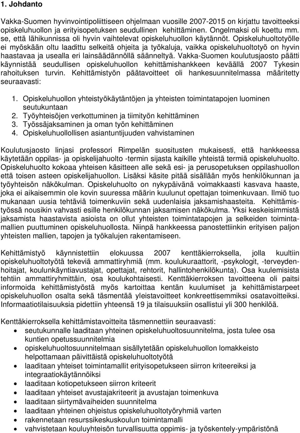 Opiskeluhuoltotyölle ei myöskään oltu laadittu selkeitä ohjeita ja työkaluja, vaikka opiskeluhuoltotyö on hyvin haastavaa ja usealla eri lainsäädännöllä säänneltyä.