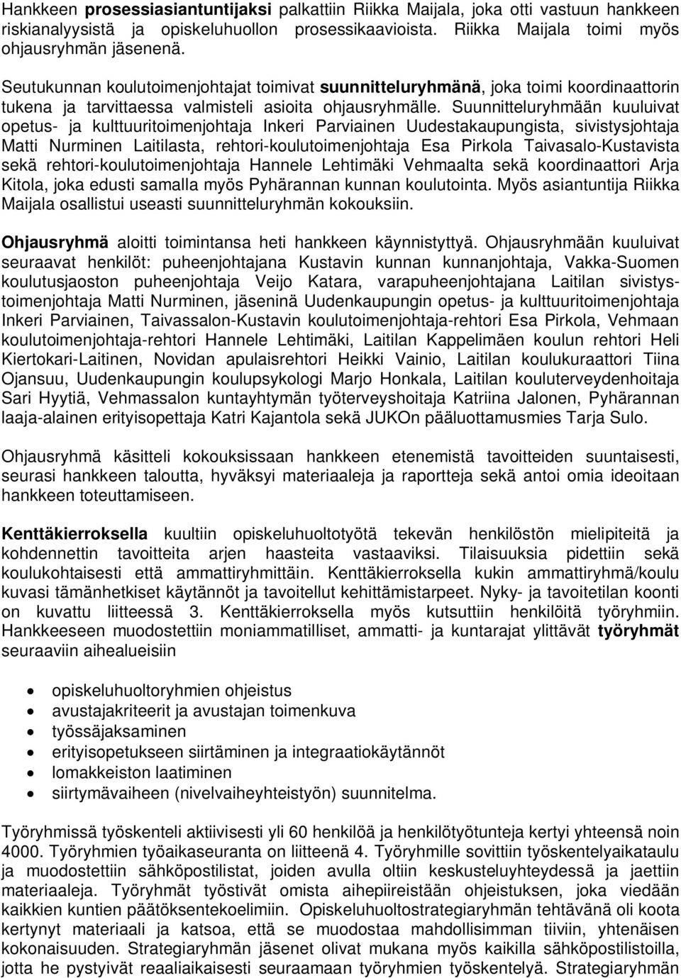 Suunnitteluryhmään kuuluivat opetus- ja kulttuuritoimenjohtaja Inkeri Parviainen Uudestakaupungista, sivistysjohtaja Matti Nurminen Laitilasta, rehtori-koulutoimenjohtaja Esa Pirkola