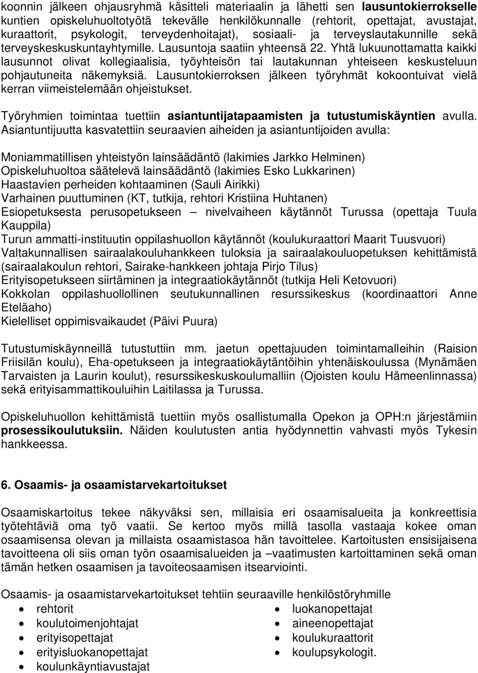 Yhtä lukuunottamatta kaikki lausunnot olivat kollegiaalisia, työyhteisön tai lautakunnan yhteiseen keskusteluun pohjautuneita näkemyksiä.