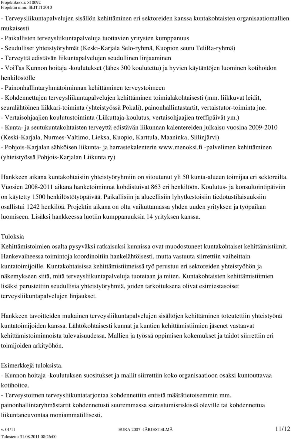 koulutettu) ja hyvien käytäntöjen luominen kotihoidon henkilöstölle - Painonhallintaryhmätoiminnan kehittäminen terveystoimeen - Kohdennettujen terveysliikuntapalvelujen kehittäminen