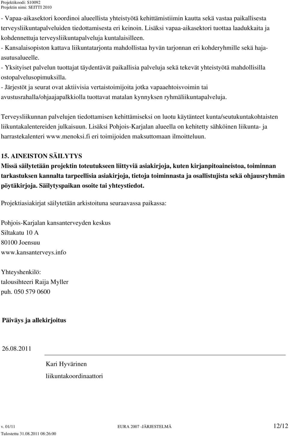 - Kansalaisopiston kattava liikuntatarjonta mahdollistaa hyvän tarjonnan eri kohderyhmille sekä hajaasutusalueelle.