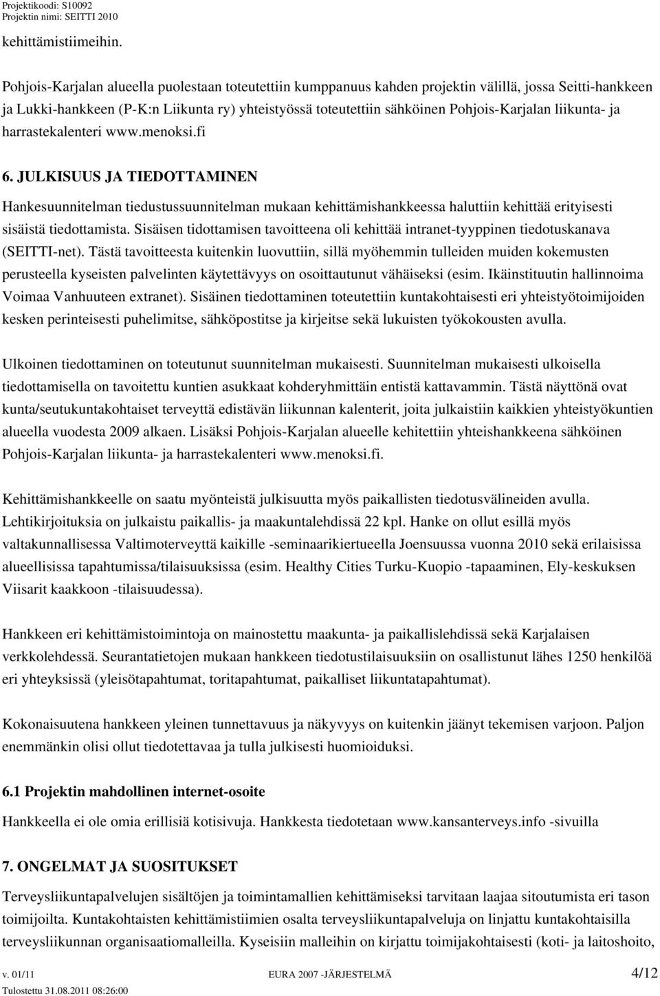liikunta- ja harrastekalenteri www.menoksi.fi 6. JULKISUUS JA TIEDOTTAMINEN Hankesuunnitelman tiedustussuunnitelman mukaan kehittämishankkeessa haluttiin kehittää erityisesti sisäistä tiedottamista.