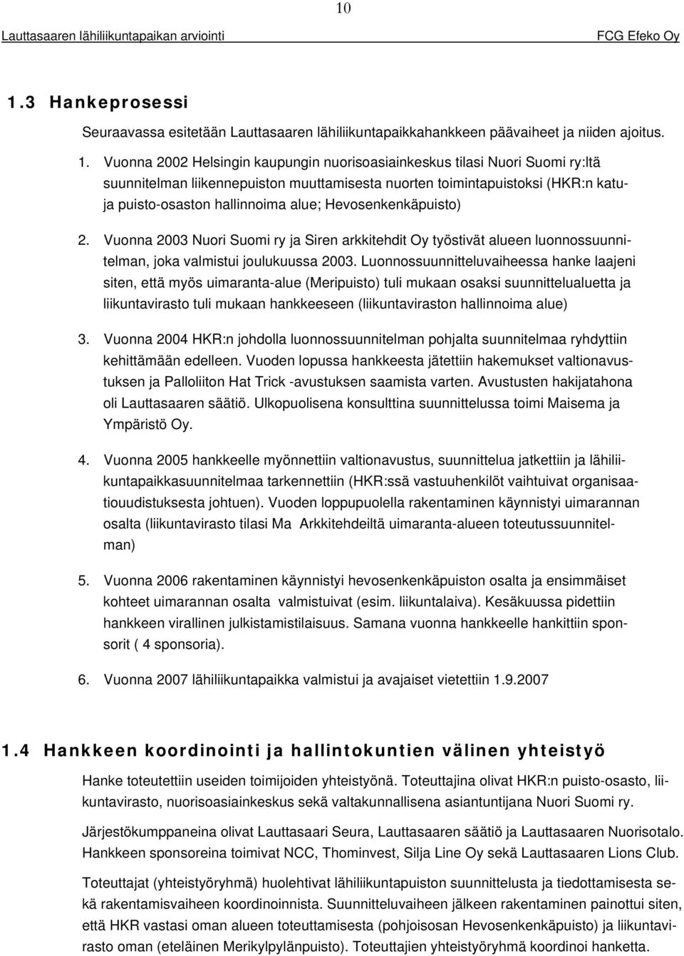 Vuonna 2003 Nuori Suomi ry ja Siren arkkitehdit Oy työstivät alueen luonnossuunnitelman, joka valmistui joulukuussa 2003.