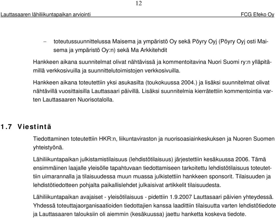 ) ja lisäksi suunnitelmat olivat nähtävillä vuosittaisilla Lauttasaari päivillä. Lisäksi suunnitelmia kierrätettiin kommentointia varten Lauttasaaren Nuorisotalolla. 1.