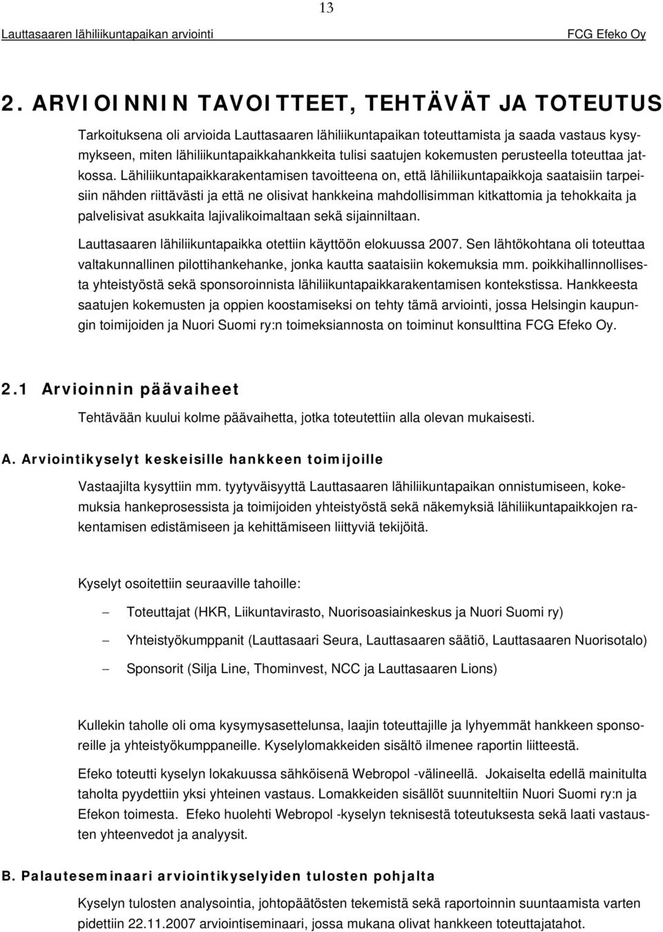 Lähiliikuntapaikkarakentamisen tavoitteena on, että lähiliikuntapaikkoja saataisiin tarpeisiin nähden riittävästi ja että ne olisivat hankkeina mahdollisimman kitkattomia ja tehokkaita ja