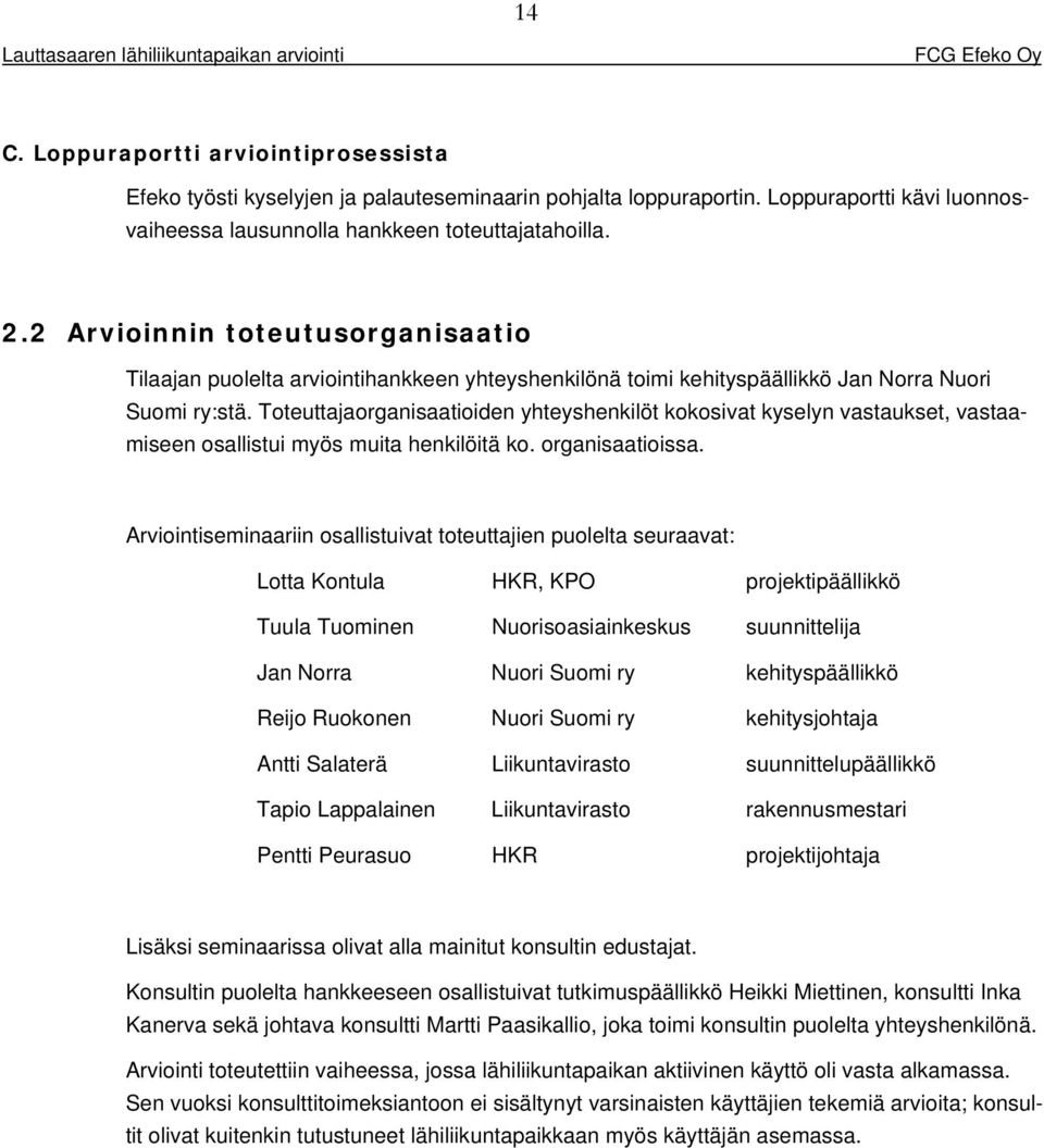 Toteuttajaorganisaatioiden yhteyshenkilöt kokosivat kyselyn vastaukset, vastaamiseen osallistui myös muita henkilöitä ko. organisaatioissa.