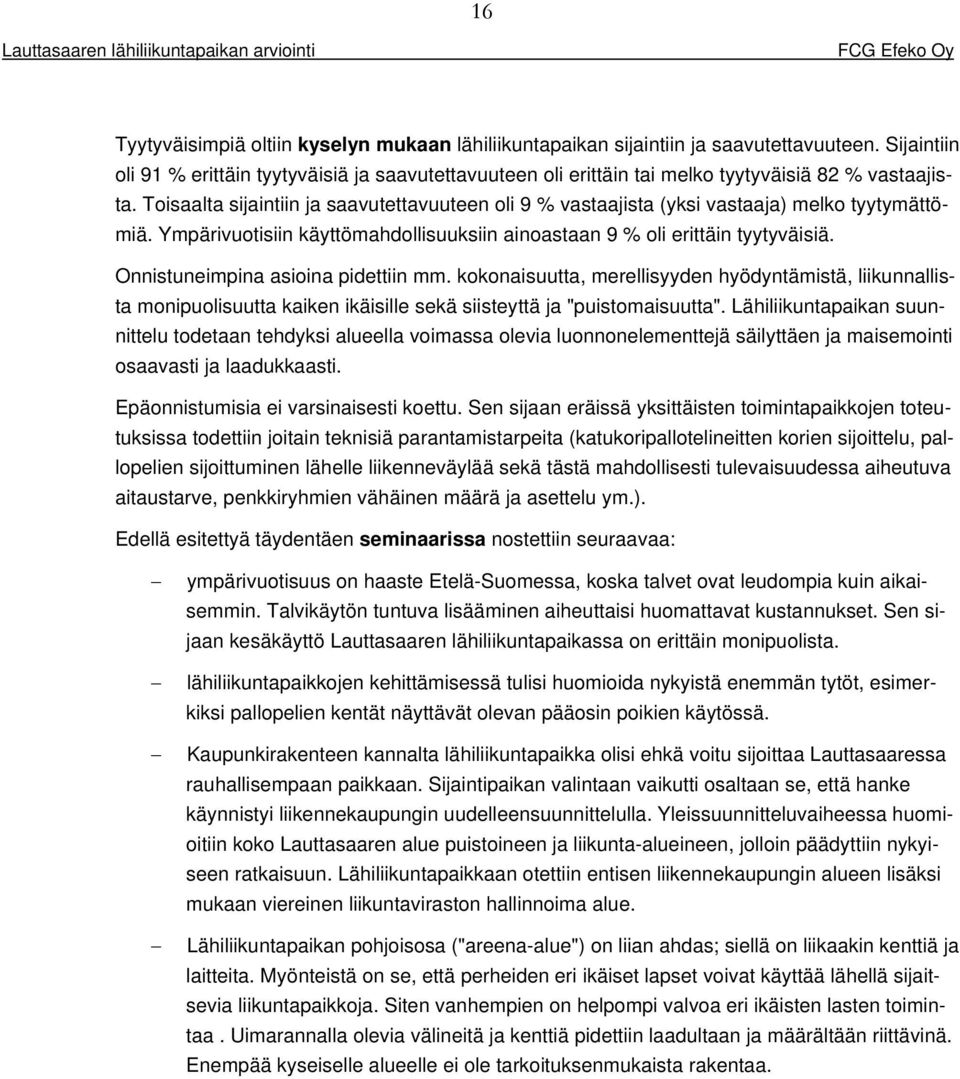 Toisaalta sijaintiin ja saavutettavuuteen oli 9 % vastaajista (yksi vastaaja) melko tyytymättömiä. Ympärivuotisiin käyttömahdollisuuksiin ainoastaan 9 % oli erittäin tyytyväisiä.