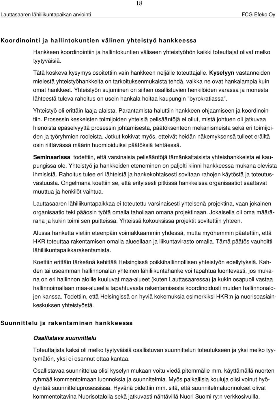 Yhteistyön sujuminen on siihen osallistuvien henkilöiden varassa ja monesta lähteestä tuleva rahoitus on usein hankala hoitaa kaupungin "byrokratiassa". Yhteistyö oli erittäin laaja-alaista.