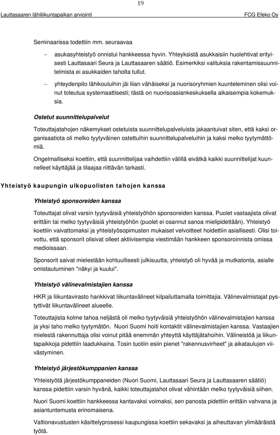 yhteydenpito lähikouluihin jäi liian vähäiseksi ja nuorisoryhmien kuunteleminen olisi voinut toteutua systemaattisesti; tästä on nuorisoasiankeskuksella aikaisempia kokemuksia.