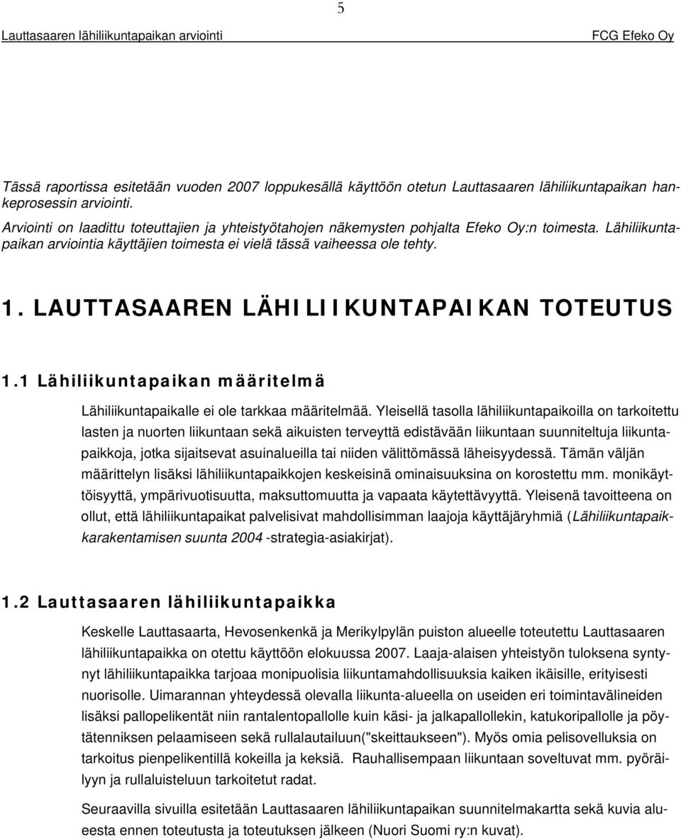 LAUTTASAAREN LÄHILIIKUNTAPAIKAN TOTEUTUS 1.1 Lähiliikuntapaikan määritelmä Lähiliikuntapaikalle ei ole tarkkaa määritelmää.