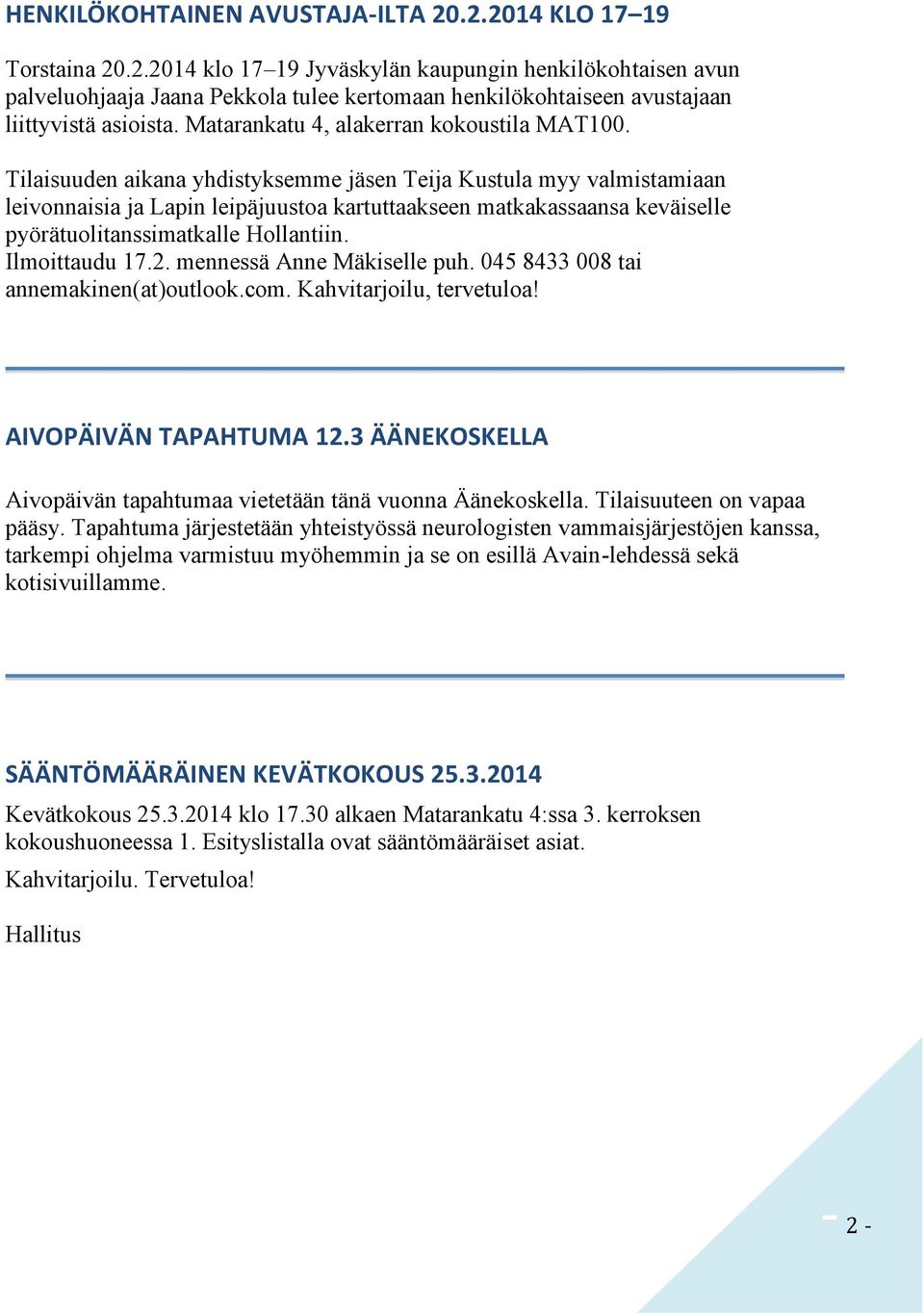 Tilaisuuden aikana yhdistyksemme jäsen Teija Kustula myy valmistamiaan leivonnaisia ja Lapin leipäjuustoa kartuttaakseen matkakassaansa keväiselle pyörätuolitanssimatkalle Hollantiin. Ilmoittaudu 17.