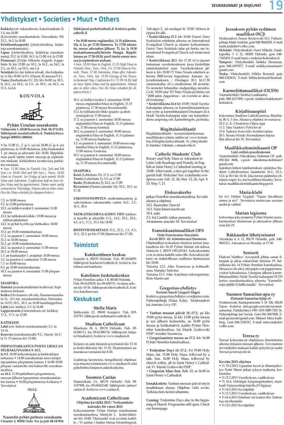 00 Pietarsaari (Pyhän Mikaelin kappeli, Kappelintie 5): klo 12.00: su 10.2., la 16.2., su 24.2., la 2.3., su 10.3., su 24.3., ma 1.4. Seinäjoki (ev.lut. kirkon srksali, Ala-Kuljankatu 1): klo 18.