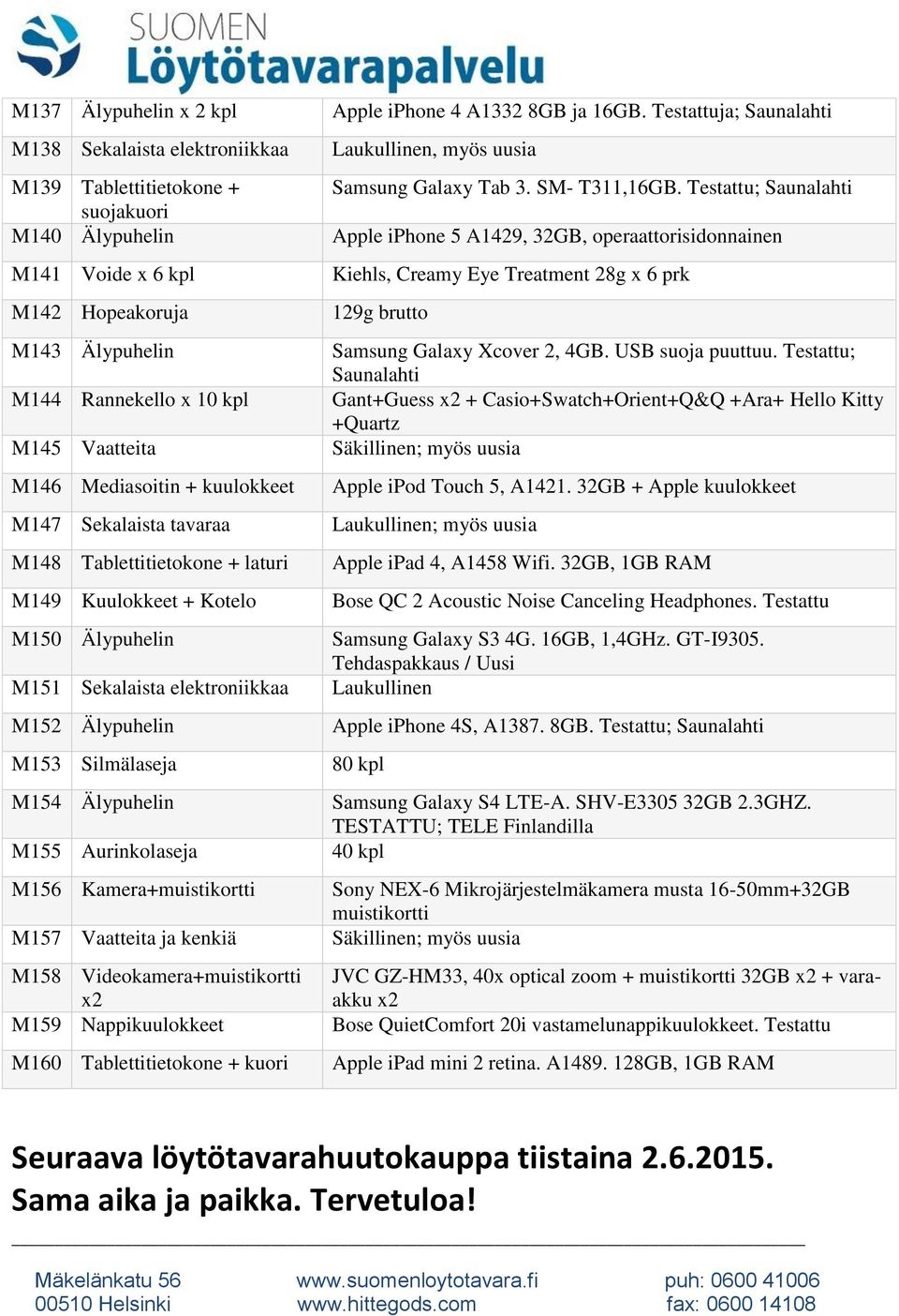 Älypuhelin M155 Aurinkolaseja M156 Kamera+muistikortti M157 Vaatteita ja kenkiä M158 Videokamera+muistikortti x2 M159 Nappikuulokkeet M160 Tablettitietokone + kuori Apple iphone 4 A1332 8GB ja 16GB.