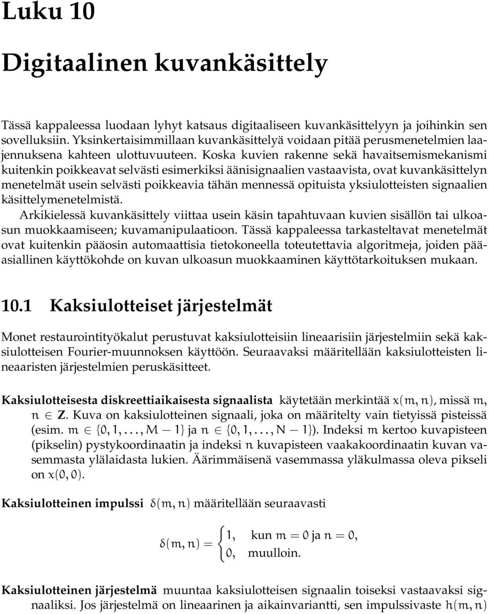 Koska kuvien rakenne sekä havaitsemismekanismi kuitenkin poikkeavat selvästi esimerkiksi äänisignaalien vastaavista, ovat kuvankäsittelyn menetelmät usein selvästi poikkeavia tähän mennessä opituista