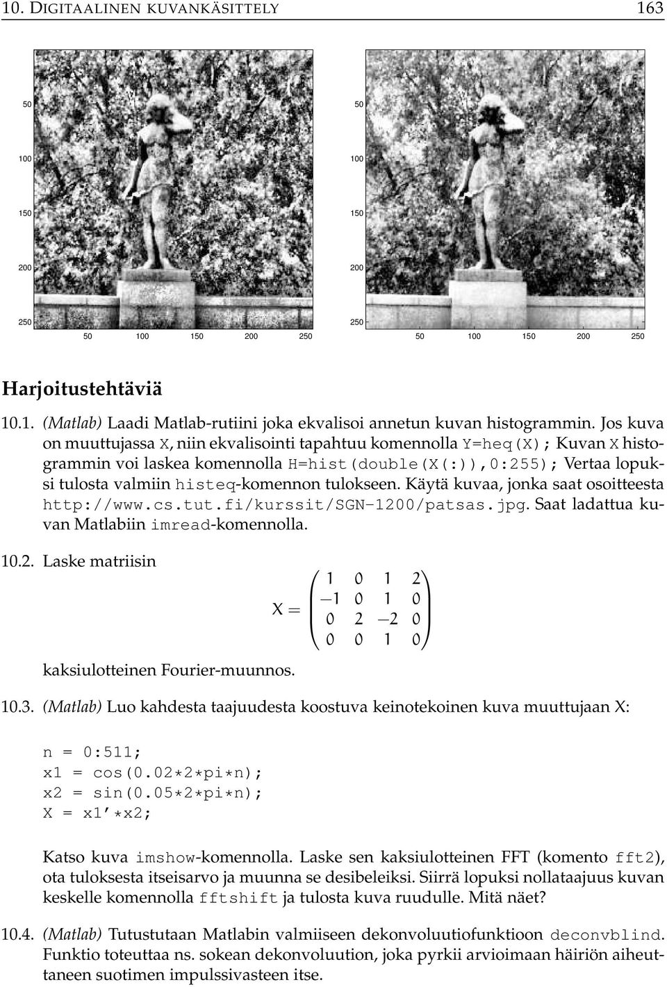 tulokseen. Käytä kuvaa, jonka saat osoitteesta http://www.cs.tut.fi/kurssit/sgn-1/patsas.jpg. Saat ladattua kuvan Matlabiinimread-komennolla. 1.. Laske matriisin kaksiulotteinen Fourier-muunnos.