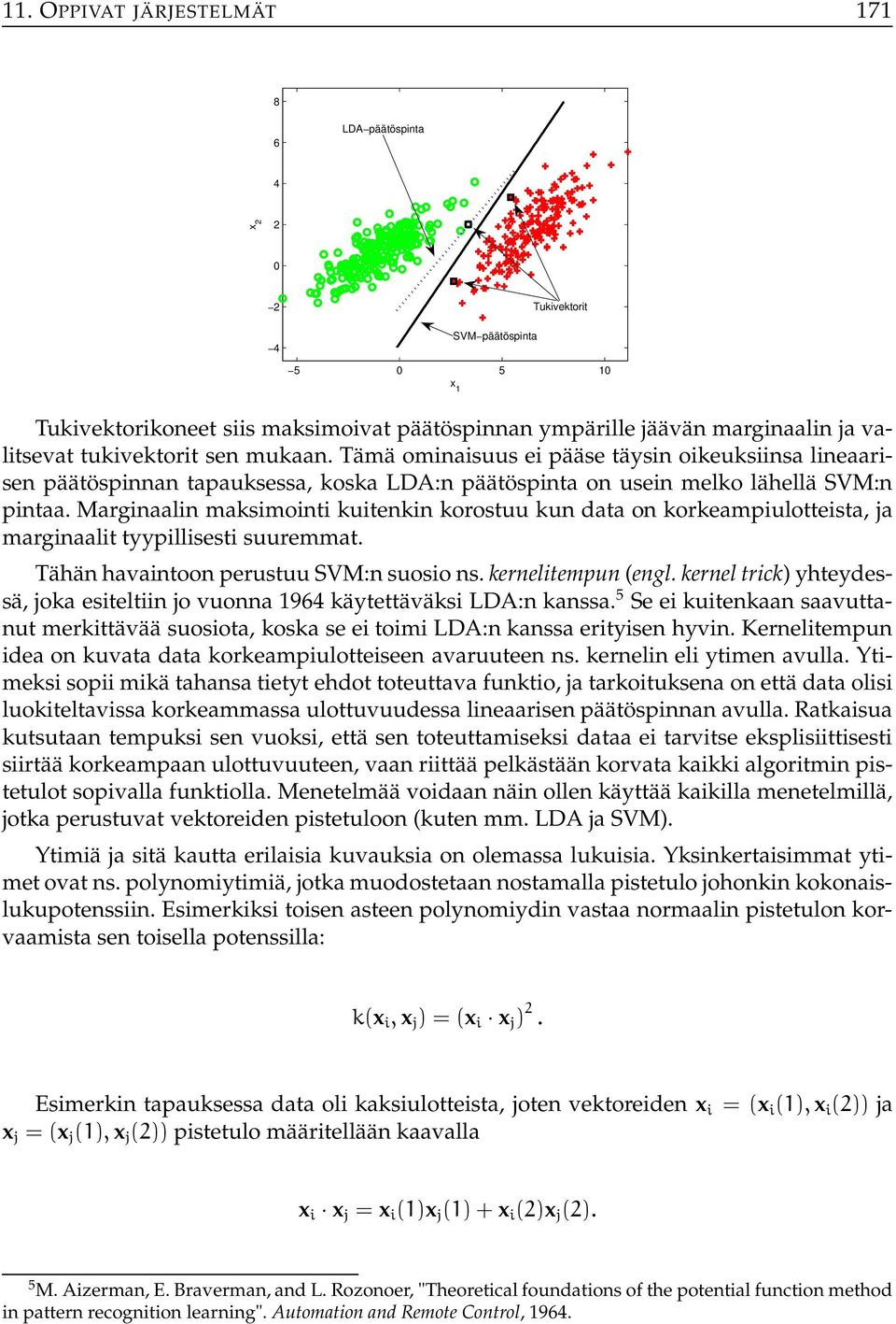 Marginaalin maksimointi kuitenkin korostuu kun data on korkeampiulotteista, ja marginaalit tyypillisesti suuremmat. Tähän havaintoon perustuu SVM:n suosio ns. kernelitempun (engl.