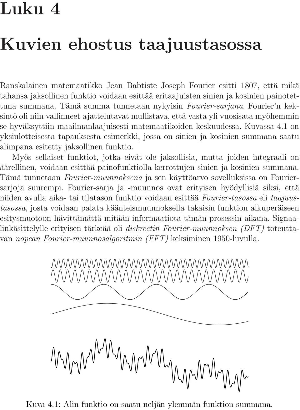 Fourier n keksintö oli niin vallinneet ajattelutavat mullistava, että vasta yli vuosisata myöhemmin se hyväksyttiin maailmanlaajuisesti matemaatikoiden keskuudessa. Kuvassa 4.