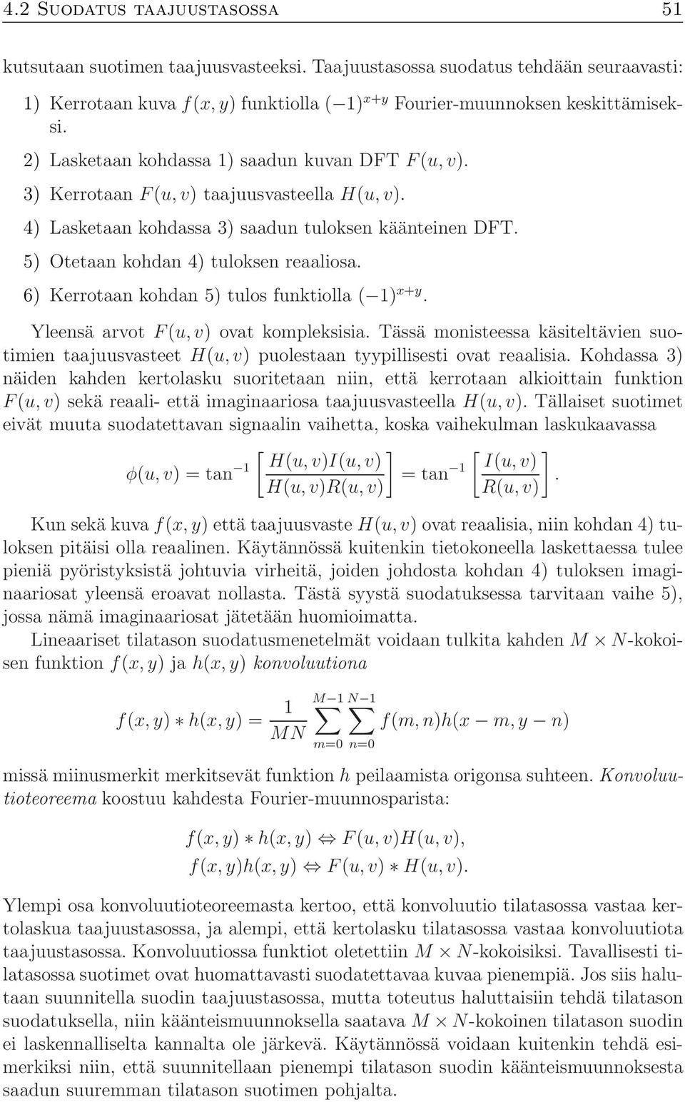 6) Kerrotaan kohdan 5) tulos funktiolla ( 1) x+y. Yleensä arvotf (u, v) ovat kompleksisia. Tässä monisteessa käsiteltävien suotimien taajuusvasteet H(u, v) puolestaan tyypillisesti ovat reaalisia.