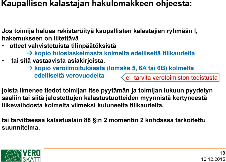 edelliseltä verovuodelta ei tarvita verotoimiston todistusta joista ilmenee tiedot toimijan itse pyytämän ja toimijan lukuun pyydetyn saaliin tai siitä jalostettujen