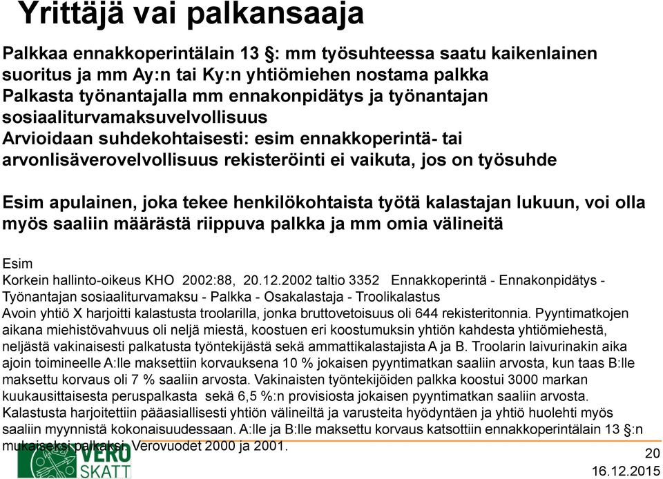 henkilökohtaista työtä kalastajan lukuun, voi olla myös saaliin määrästä riippuva palkka ja mm omia välineitä Esim Korkein hallinto-oikeus KHO 2002:88, 20.12.