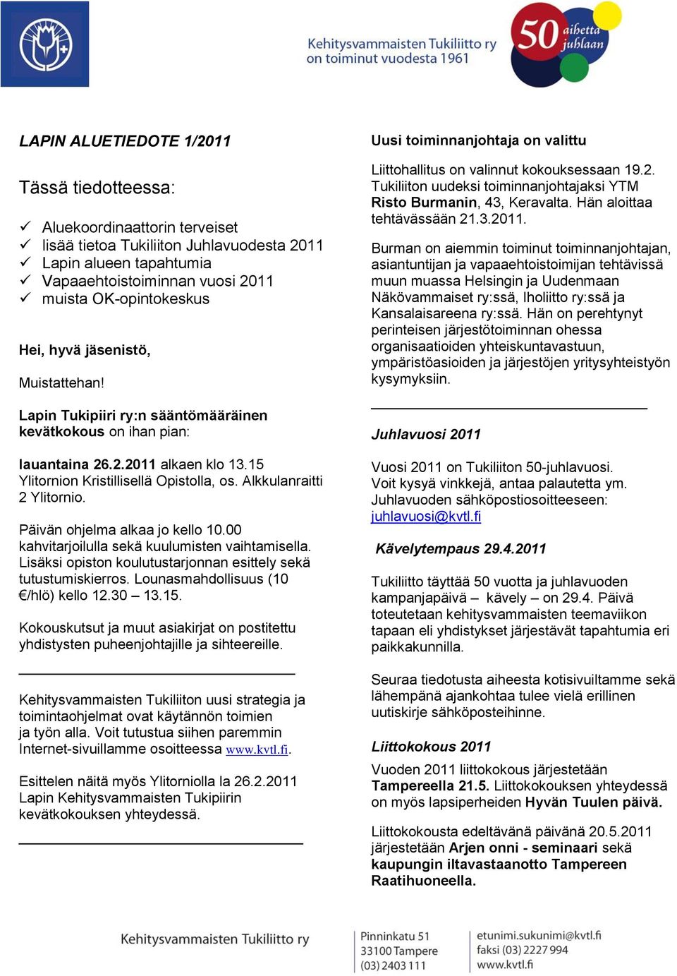 Alkkulanraitti 2 Ylitornio. Päivän ohjelma alkaa jo kello 10.00 kahvitarjoilulla sekä kuulumisten vaihtamisella. Lisäksi opiston koulutustarjonnan esittely sekä tutustumiskierros.