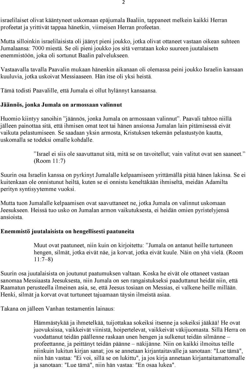 Se oli pieni joukko jos sitä verrataan koko suureen juutalaisetn enemmistöön, joka oli sortunut Baalin palvelukseen.