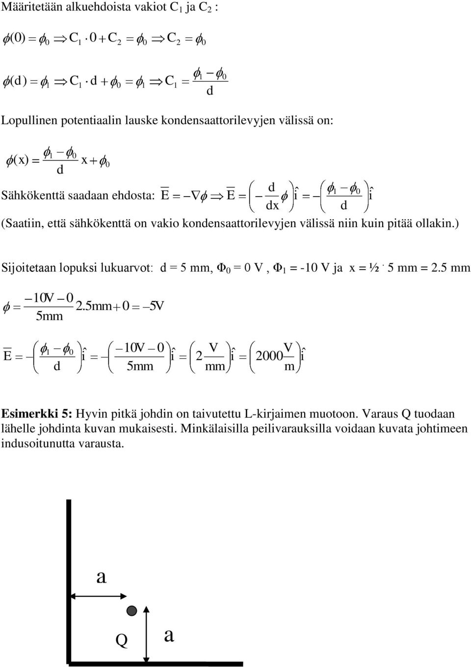 ) Sijoitetaan lopuksi lukuarvot: = 5 mm, Φ =, Φ = - ja x = ½. 5 mm =.5 mm.5mm 5mm 5 iˆ 5mm iˆ mm iˆ m iˆ simerkki 5: Hyvin pitkä johin on taivutettu L-kirjaimen muotoon.