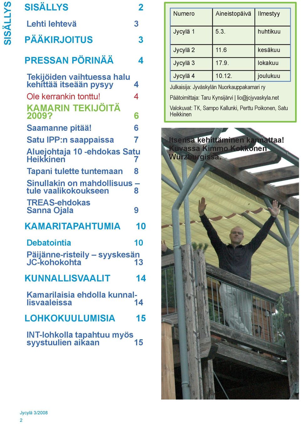 Debatointia 10 Päijänne-risteily syyskesän JC-kohokohta 13 KUNNALLISVAALIT 14 Kamarilaisia ehdolla kunnallisvaaleissa 14 LOHKOKUULUMISIA 15 INT-lohkolla tapahtuu myös syystuulien aikaan 15 Numero