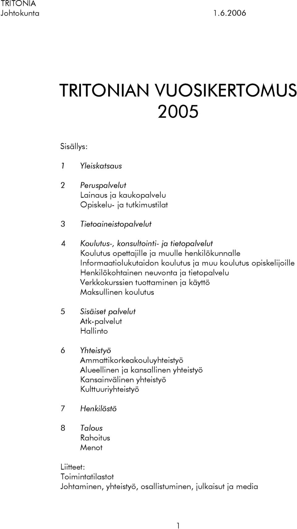 ja tietopalvelut Koulutus opettajille ja muulle henkilökunnalle Informaatiolukutaidon koulutus ja muu koulutus opiskelijoille Henkilökohtainen neuvonta ja tietopalvelu