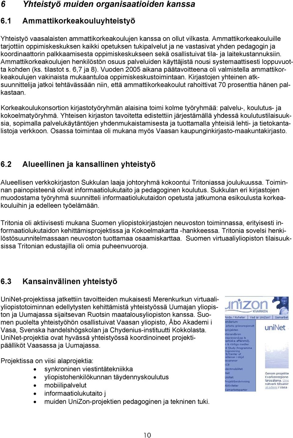 laitekustannuksiin. Ammattikorkeakoulujen henkilöstön osuus palveluiden käyttäjistä nousi systemaattisesti loppuvuotta kohden (ks. tilastot s. 6,7 ja 8).