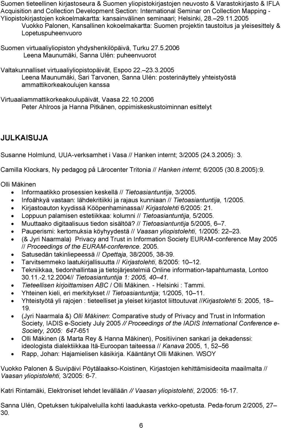 2005 Vuokko Palonen, Kansallinen kokoelmakartta: Suomen projektin taustoitus ja yleisesittely & Lopetuspuheenvuoro Suomen virtuaaliyliopiston yhdyshenkilöpäivä, Turku 27.5.2006 Leena Maunumäki, Sanna Ulén: puheenvuorot Valtakunnalliset virtuaaliyliopistopäivät, Espoo 22.