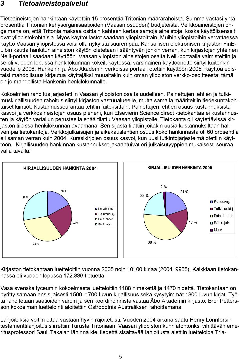 Muihin yliopistoihin verrattaessa käyttö Vaasan yliopistossa voisi olla nykyistä suurempaa.