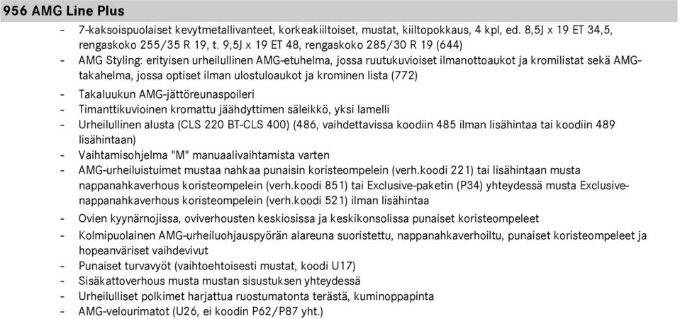 ulostuloaukot ja krominen lista (772) - Takaluukun AMG-jättöreunaspoileri - Timanttikuvioinen kromattu jäähdyttimen säleikkö, yksi lamelli - Urheilullinen alusta (CLS 220 BT-CLS 400) (486,