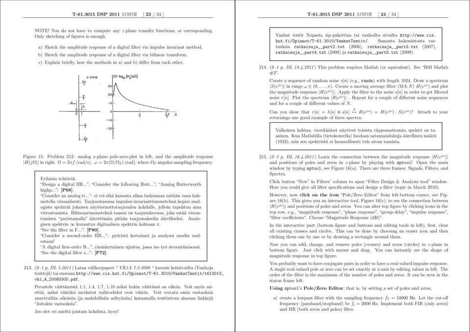 c) Explain briefly, how the methods in a) and b) differ from each other. Vanhat tentit Nopasta zip-pakettina tai vanhoilta sivuilta http://www.cis. hut.fi/opinnot/t-6.3/vanhattentit/.