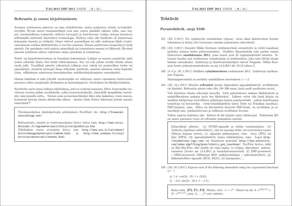 Lukija otetaan huomioon selittämällä riittävästi käytettävä terminologia. Kieliasu tulee olla huoliteltu eli kirjoitetaan kokonaisia lauseita ja virkkeitä.