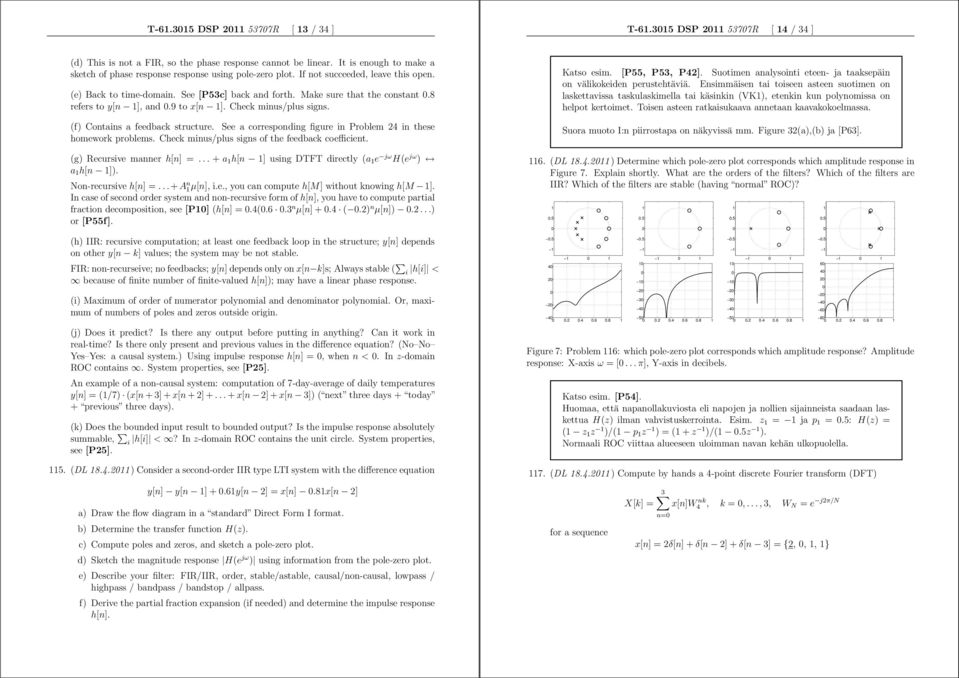 8 refers to y[n ], and.9 to x[n ]. Check minus/plus signs. (f) Contains a feedback structure. See a corresponding figure in Problem 24 in these homework problems.