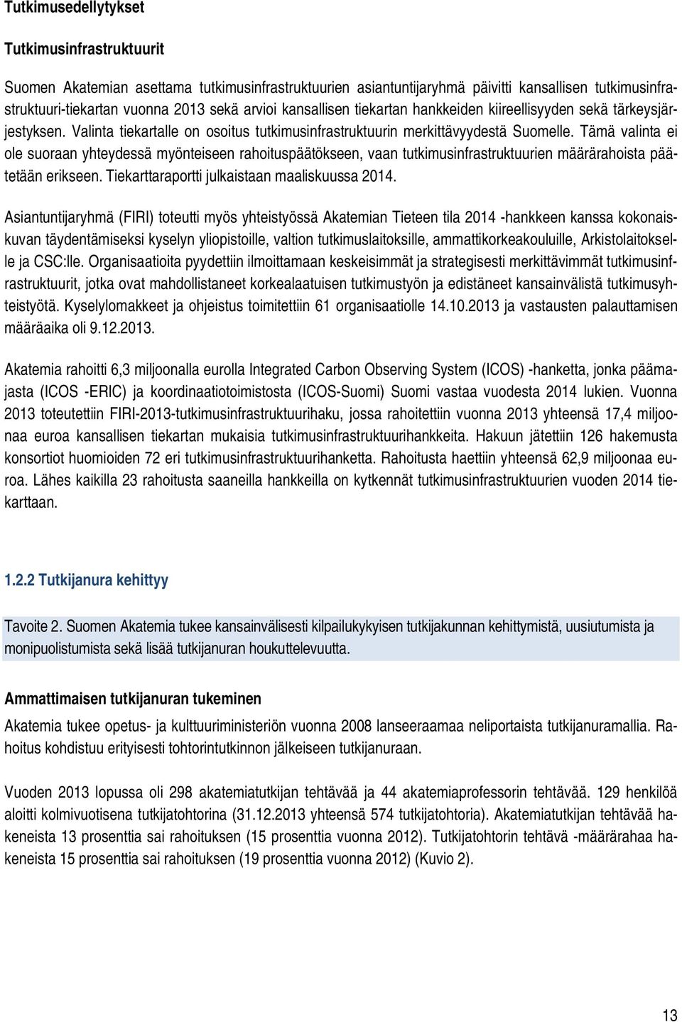 Tämä valinta ei ole suoraan yhteydessä myönteiseen rahoituspäätökseen, vaan tutkimusinfrastruktuurien määrärahoista päätetään erikseen. Tiekarttaraportti julkaistaan maaliskuussa 2014.
