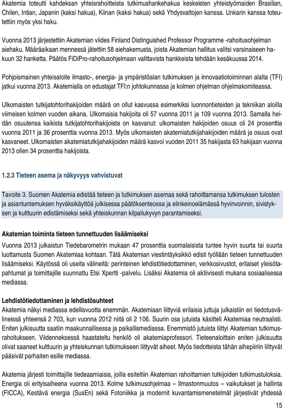 Määräaikaan mennessä jätettiin 58 aiehakemusta, joista Akatemian hallitus valitsi varsinaiseen hakuun 32 hanketta. Päätös FiDiPro-rahoitusohjelmaan valittavista hankkeista tehdään kesäkuussa 2014.