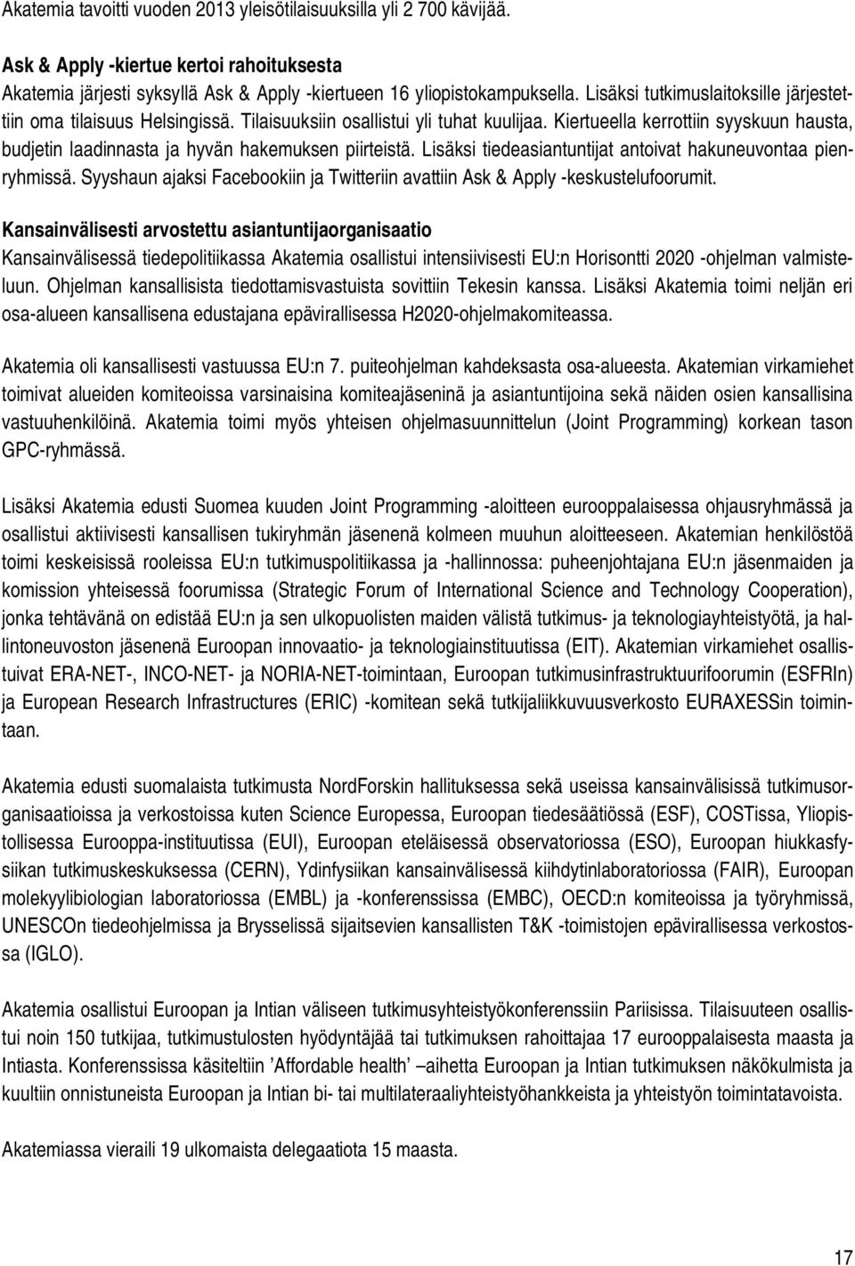 Kiertueella kerrottiin syyskuun hausta, budjetin laadinnasta ja hyvän hakemuksen piirteistä. Lisäksi tiedeasiantuntijat antoivat hakuneuvontaa pienryhmissä.