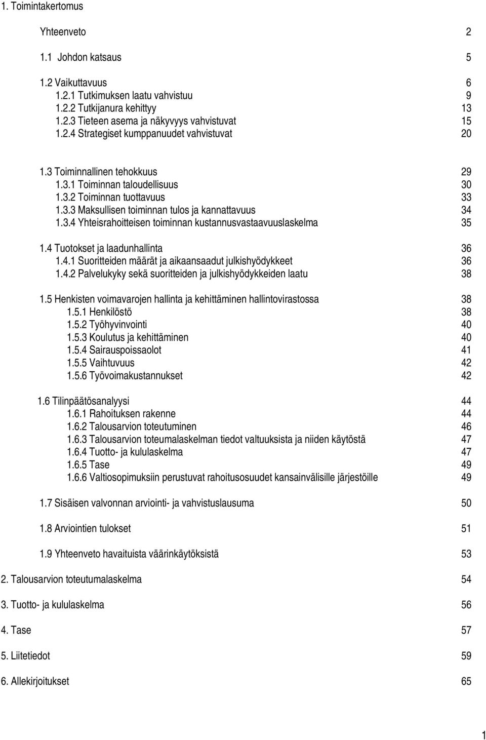 4 Tuotokset ja laadunhallinta 36 1.4.1 Suoritteiden määrät ja aikaansaadut julkishyödykkeet 36 1.4.2 Palvelukyky sekä suoritteiden ja julkishyödykkeiden laatu 38 1.