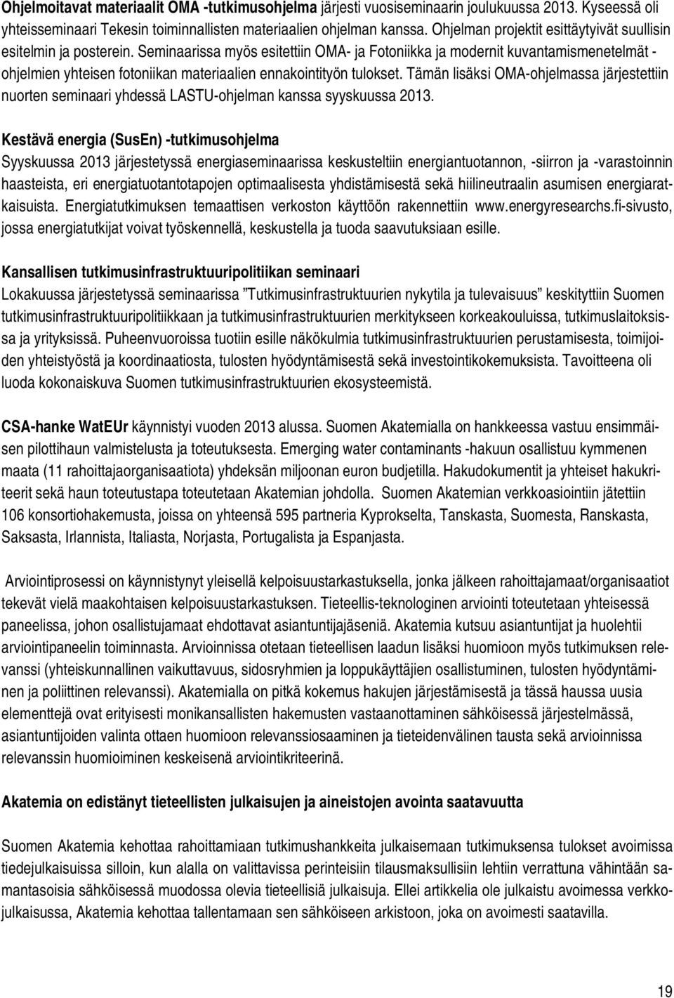 Seminaarissa myös esitettiin OMA- ja Fotoniikka ja modernit kuvantamismenetelmät - ohjelmien yhteisen fotoniikan materiaalien ennakointityön tulokset.