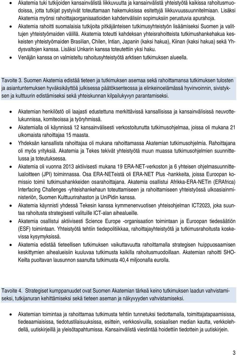 Akatemia rahoitti suomalaisia tutkijoita pitkäjänteisen tutkimusyhteistyön lisäämiseksi Suomen ja valittujen yhteistyömaiden välillä.
