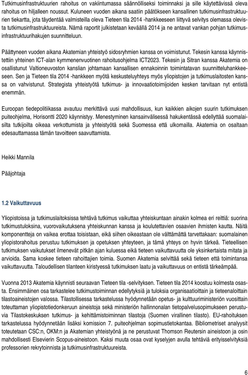 tutkimusinfrastruktuureista. Nämä raportit julkistetaan keväällä 2014 ja ne antavat vankan pohjan tutkimusinfrastruktuurihakujen suunnitteluun.