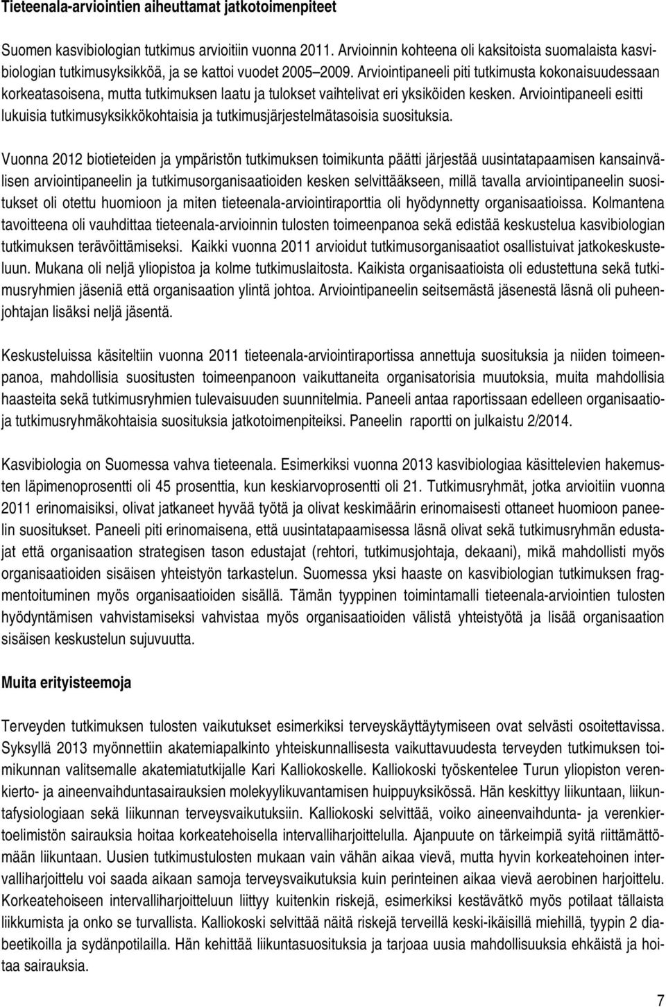 Arviointipaneeli piti tutkimusta kokonaisuudessaan korkeatasoisena, mutta tutkimuksen laatu ja tulokset vaihtelivat eri yksiköiden kesken.