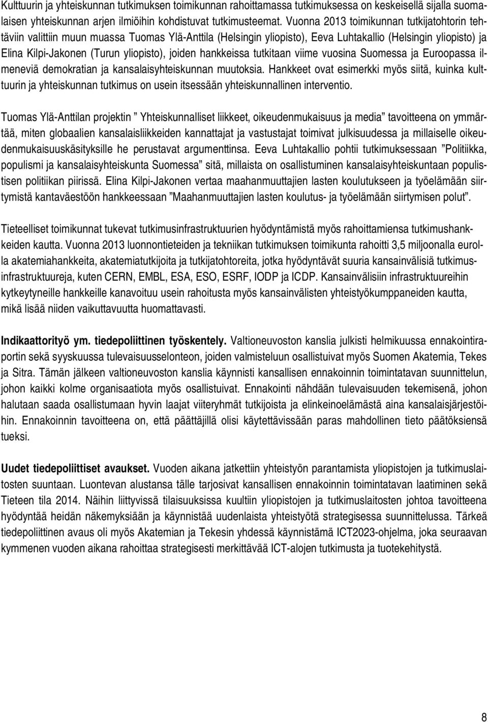 joiden hankkeissa tutkitaan viime vuosina Suomessa ja Euroopassa ilmeneviä demokratian ja kansalaisyhteiskunnan muutoksia.
