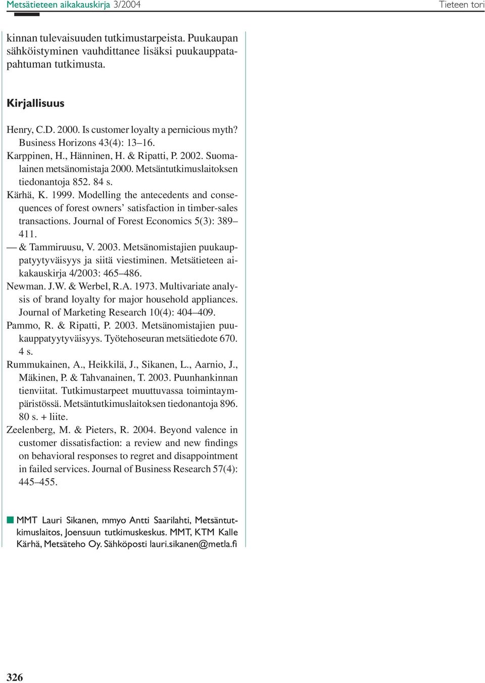 Kärhä, K. 1999. Modelling the antecedents and consequences of forest owners satisfaction in timber-sales transactions. Journal of Forest Economics 5(3): 389 411. & Tammiruusu, V. 2003.