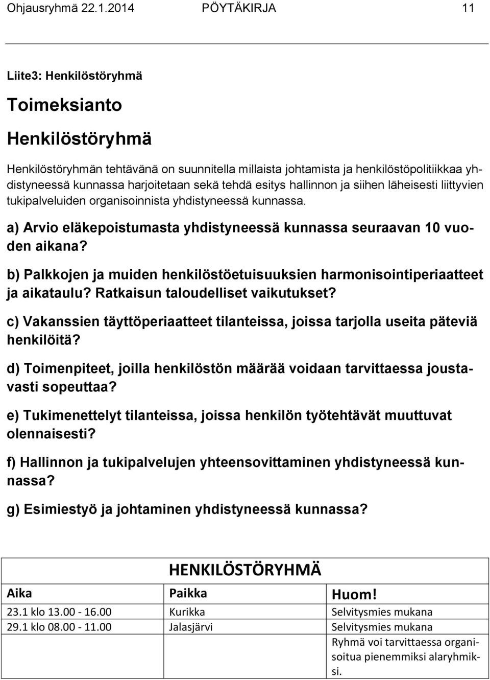 sekä tehdä esitys hallinnon ja siihen läheisesti liittyvien tukipalveluiden organisoinnista yhdistyneessä kunnassa. a) Arvio eläkepoistumasta yhdistyneessä kunnassa seuraavan 10 vuoden aikana?