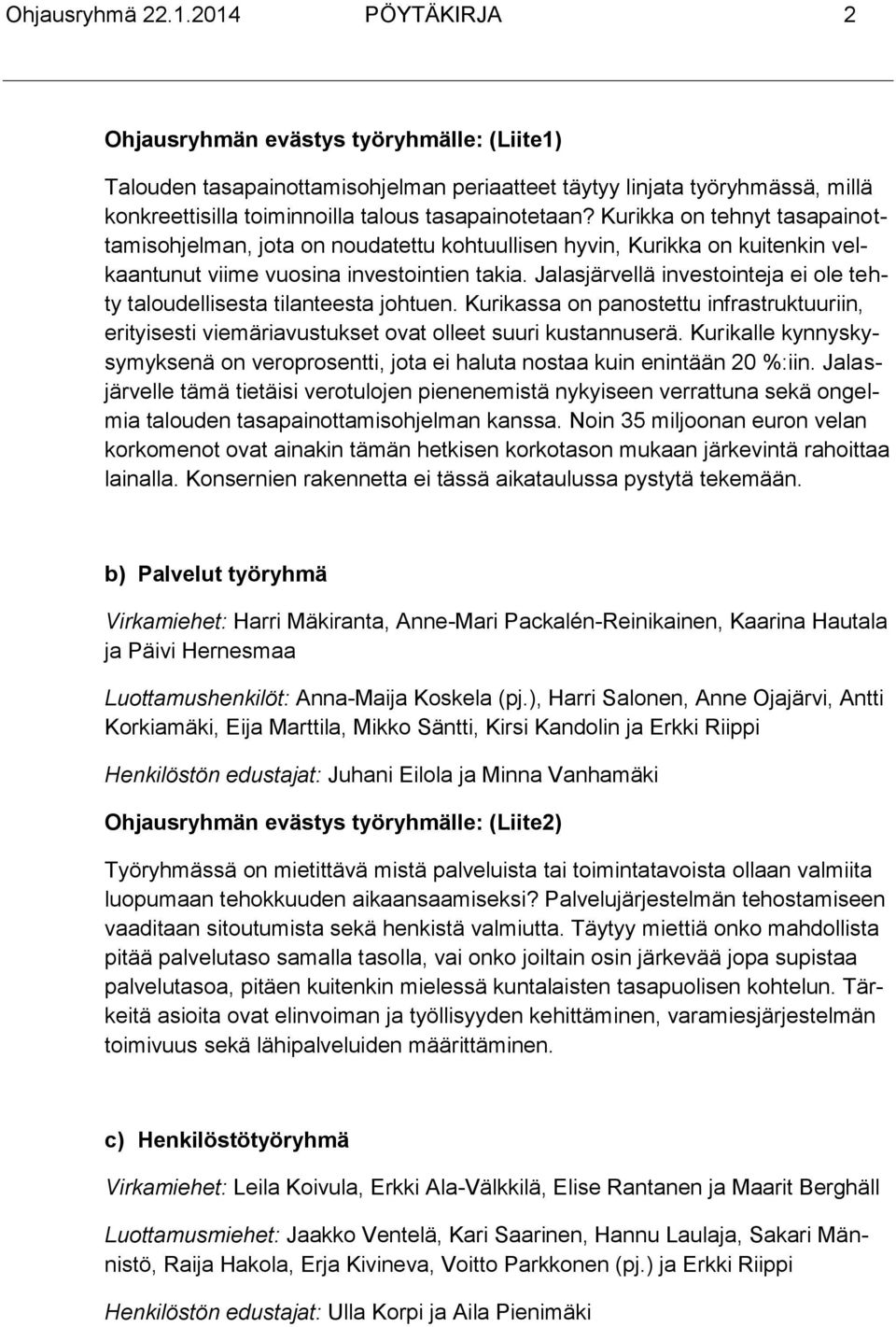 Kurikka on tehnyt tasapainottamisohjelman, jota on noudatettu kohtuullisen hyvin, Kurikka on kuitenkin velkaantunut viime vuosina investointien takia.