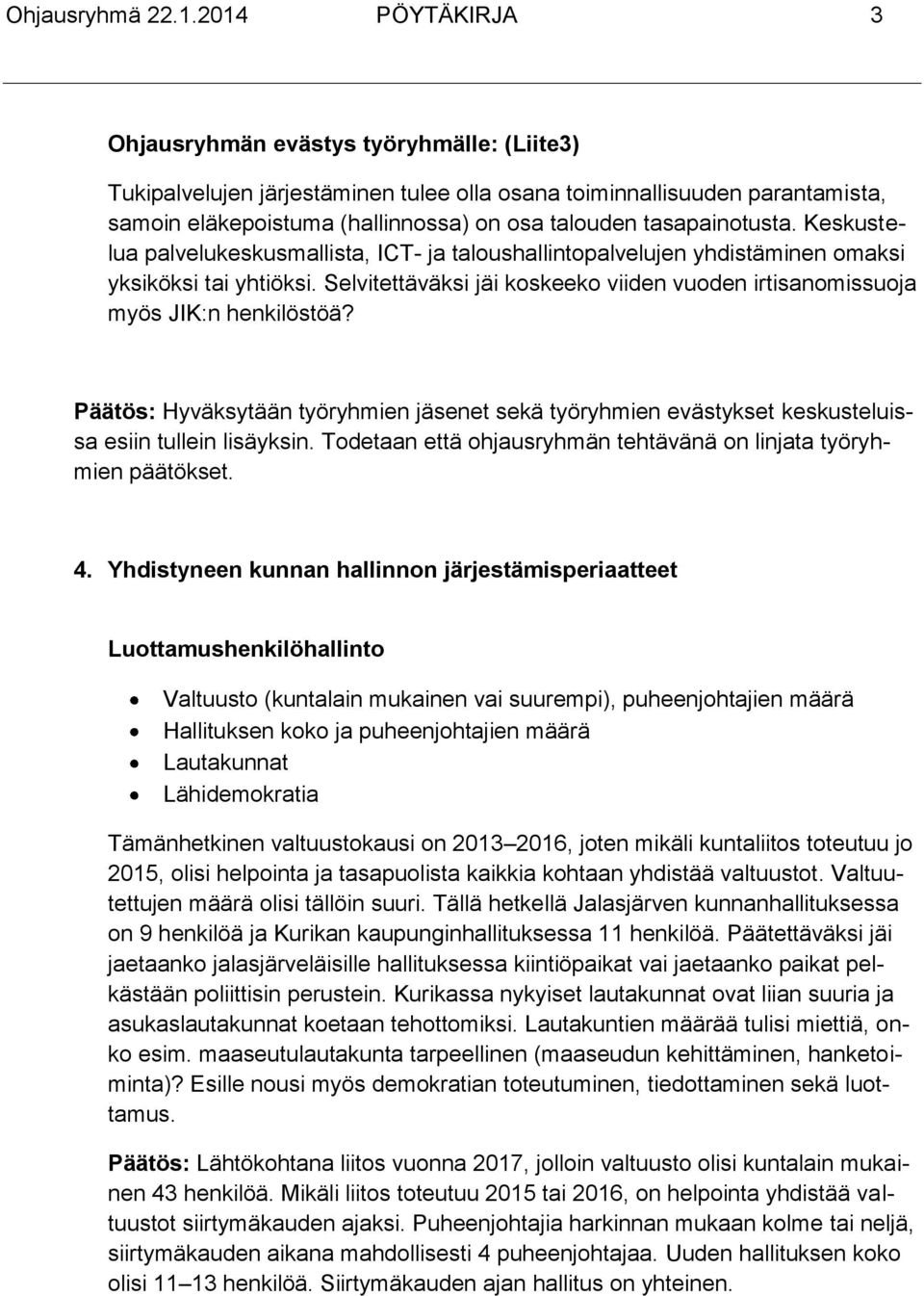 tasapainotusta. Keskustelua palvelukeskusmallista, ICT- ja taloushallintopalvelujen yhdistäminen omaksi yksiköksi tai yhtiöksi.