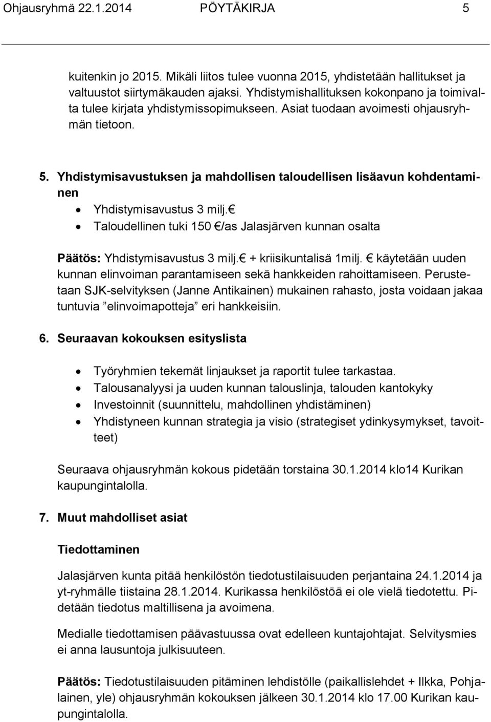 Yhdistymisavustuksen ja mahdollisen taloudellisen lisäavun kohdentaminen Yhdistymisavustus 3 milj. Taloudellinen tuki 150 /as Jalasjärven kunnan osalta Päätös: Yhdistymisavustus 3 milj.